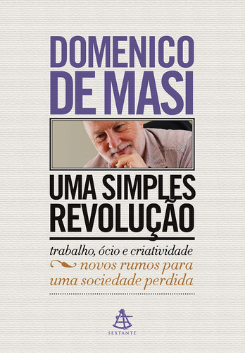 Uma simples revolução: Trabalho, ócio e criatividade - Novos rumos para uma sociedade perdida, de De Masi, Domenico. Editora GMT Editores Ltda., capa mole em português, 2019