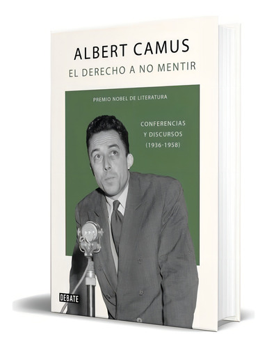 El Derecho A No Mentir: Conferencias Y Discursos (1936-1958) (ensayo Y Pensamiento): Conferencias Y Discursos (1936-1958), De Albert Camus. Editorial Debate, Edición 1 En Español, 2023