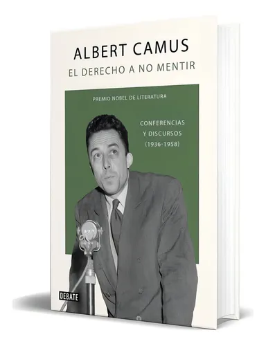 El Derecho A No Mentir: Conferencias Y Discursos (1936-1958) (ensayo Y Pensamiento): Conferencias Y Discursos (1936-1958), De Albert Camus. Editorial Debate, Edición 1 En Español, 2023