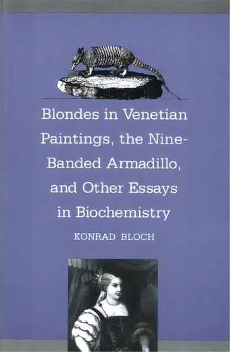 Blondes In Venetian Paintings, The Nine-banded Armadillo, And Other Essays In Bi, De Konrad Bloch. Editorial Yale University Press, Tapa Blanda En Inglés