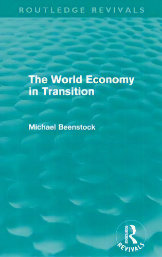 The World Economy In Transition (routledge Revivals), De Beenstock, Michael. Routledge Revivals, Vol. 1. Editorial Routledge, Tapa Blanda En Inglés