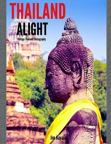 Thailand Alight, De Jim Kayalar. Editorial Createspace Independent Publishing Platform, Tapa Blanda En Inglés