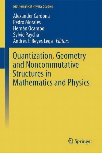 Quantization, Geometry And Noncommutative Structures In Mathematics And Physics, De Alexander Cardona. Editorial Springer International Publishing Ag, Tapa Dura En Inglés