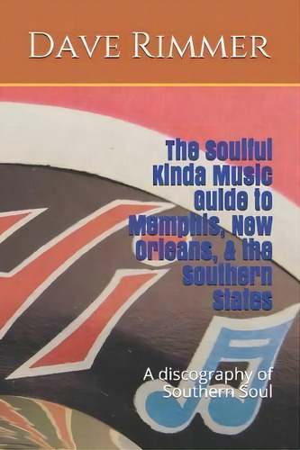 The Soulful Kinda Music Guide To Memphis, New Orleans, & The Southern States, De Dave Rimmer. Editorial Createspace Independent Publishing Platform, Tapa Blanda En Inglés