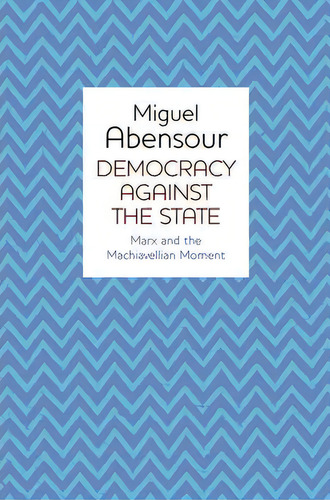 Democracy Against The State, De Miguel Abensour. Editorial Polity Press, Tapa Dura En Inglés