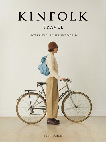 Kinfolk Travel: Slower Ways To See The World, De Burns, John. Na, Vol. 1. Editorial Ediciones Larousse México - Artisian, Tapa Dura, Edición 1ra Edición En Inglés, 2021