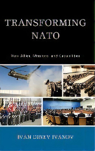 Transforming Nato : New Allies, Missions, And Capabilities, De Ivan Dinev Ivanov. Editorial Lexington Books, Tapa Dura En Inglés