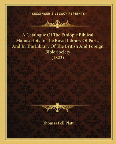 A Catalogue Of The Ethiopic Biblical Manuscripts In The Royal Library Of Paris, And In The Librar..., De Platt, Thomas Pell. Editorial Kessinger Pub Llc, Tapa Blanda En Inglés
