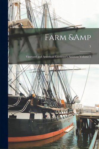 Farm & Vineyard And American Gardener's Assistant Volume 5; 5, De Anonymous. Editorial Legare Street Pr, Tapa Blanda En Inglés