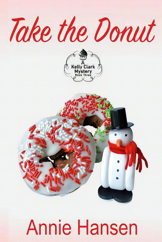 Take The Donut: A Kelly Clark Mystery Book Three, De Hansen, Annie. A Kelly Clark Mystery, Vol. 1. Editorial Lightning Source Inc, Tapa Blanda En Inglés