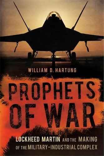Prophets Of War : Lockheed Martin And The Making Of The Military-industrial Complex, De William D. Hartung. Editorial Avalon Publishing Group, Tapa Blanda En Inglés