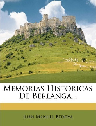 Libro Memorias Historicas De Berlanga... - Juan Manuel Be...