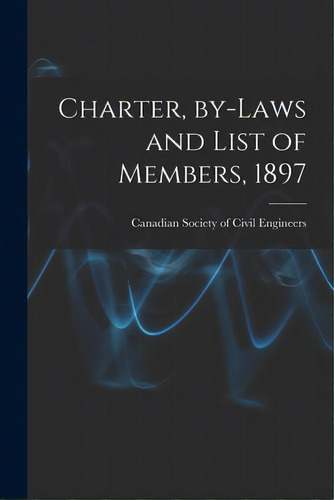 Charter, By-laws And List Of Members, 1897 [microform], De Canadian Society Of Civil Engineers. Editorial Legare Street Pr, Tapa Blanda En Inglés