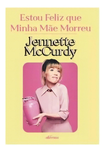 Estou Feliz Que Minha Mãe Morreu: Biografia, De Jennette Mccurdy. Série Nenhum Editora Nversos, Capa Mole, Edição Regular Em Português, 2022
