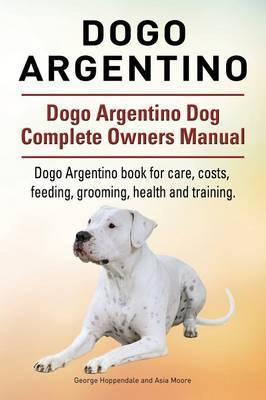 Libro Dogo Argentino. Dogo Argentino Dog Complete Owners ...