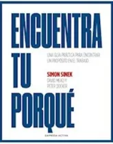 Comprar Encuentra Tu Por Qué: Una Guía Práctica Para Encontrar Un Propósito En El Trabajo, De Simon Sinek. Editorial Empresa Activa, Edición 1 En Español, 2025