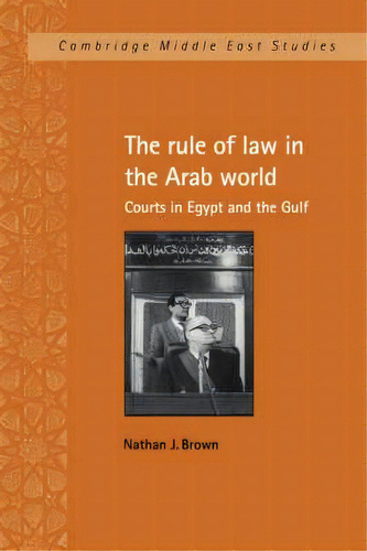 Cambridge Middle East Studies: The Rule Of Law In The Arab World: Courts In Egypt And The Gulf Se..., De Nathan J. Brown. Editorial Cambridge University Press, Tapa Blanda En Inglés