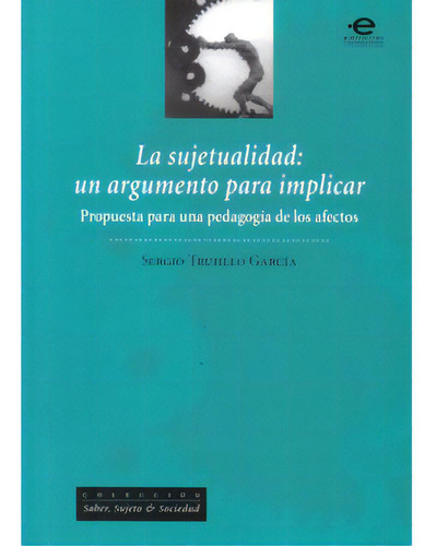 La Sujetualidad: Un Argumento Para Implicar. Propuesta Para, De Sergio Trujillo García. 9587160840, Vol. 1. Editorial Editorial U. Javeriana, Tapa Blanda, Edición 2008 En Español, 2008
