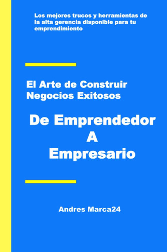 Libro: De Emprendedor A Empresario: El Arte De Construir Neg