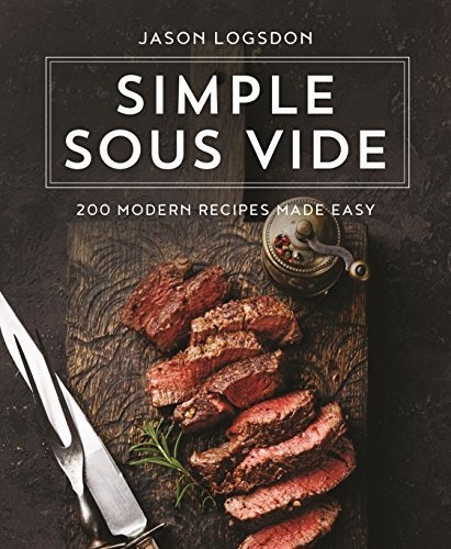 Simple Sous Vide : 200 Modern Recipes Made Easy, De Jason Logsdon. Editorial St Martins Press, Tapa Dura En Inglés