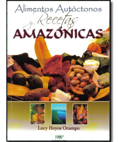 Alimentos Autóctonos Y Recetas Amazónicas, De Lucy Hoyos Ocampo. 9584410658, Vol. 1. Editorial Editorial Hipertexto Sas., Tapa Blanda, Edición 2008 En Español, 2008