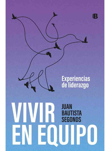 Vivir En Equipo, De Juan Bautista Segonds. Serie No Ficción Editorial Ediciones B - Penguin Random House, Tapa Tapa Blanda En Español, 2023