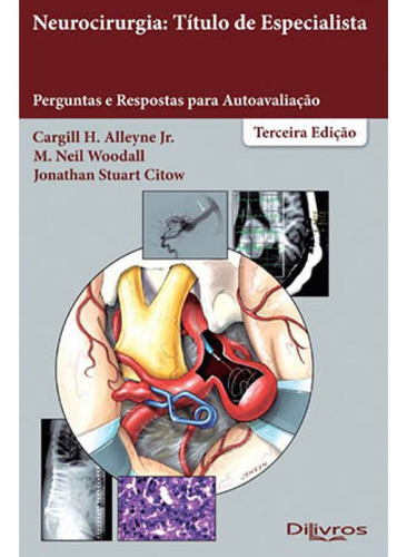 Livro: Neurocirurgia: Título De Especialista - Perguntas Respostas Para Autoavaliacão - Cargill H Alleyne Jr, M Neil Wodall E Jonathan Stuart Citow