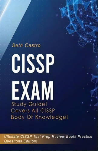 Cissp Exam Study Guide! Practice Questions Edition! Ultimate Cissp Test Prep Review Book! Covers ..., De Seth Castro. Editorial House Of Lords Llc, Tapa Blanda En Inglés