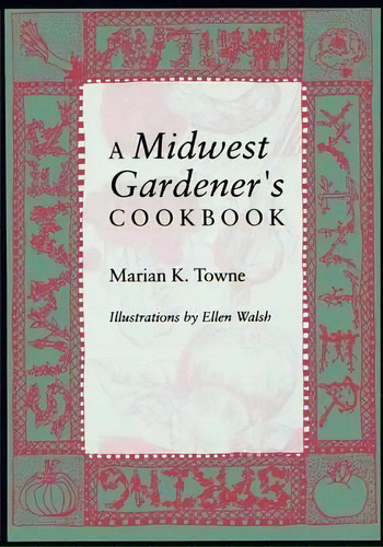 A Midwest Gardener's Cookbook, De Marian K. Towne. Editorial Indiana University Press, Tapa Blanda En Inglés