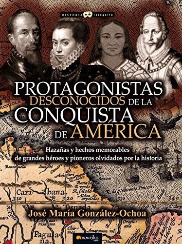 Protagonistas Desconocidos De La Conquista De América, De José María González Ochoa. Editorial Ediciones Nowtilus, Tapa Blanda En Español, 2015