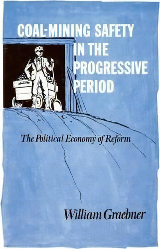 Coal-mining Safety In The Progressive Period, De William Graebner. Editorial University Press Kentucky, Tapa Blanda En Inglés