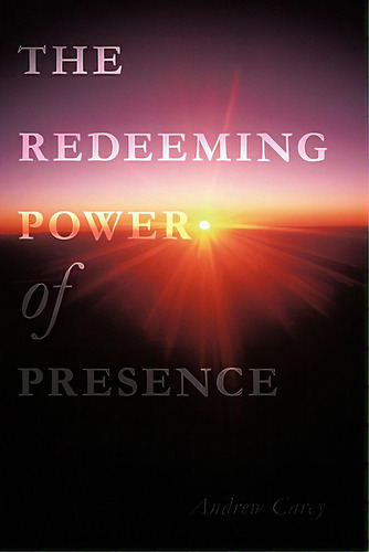 The Redeeming Power Of Presence, De Carey, Andrew. Editorial Authorhouse, Tapa Blanda En Inglés
