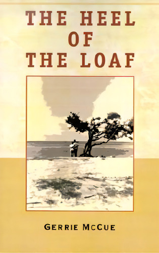 The Heel Of The Loaf, De Mccue, Gerrie. Editorial Xlibris Corp, Tapa Dura En Inglés