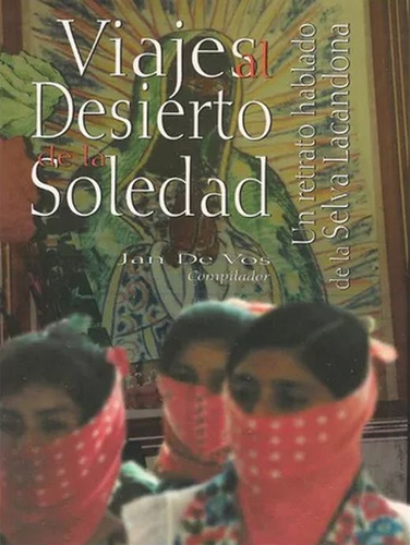 Viajes Al Desierto De La Soledad Un Retrato Hablado De La Selva Lacandona, De Vos, Jan De. Editorial Miguel Angel Porrua, Tapa Blanda, Edición 1.0 En Español, 2003