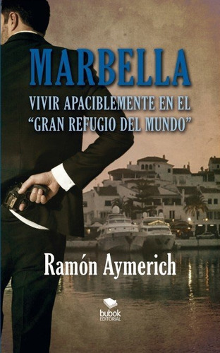 Marbella. Vivir apaciblemente en "el gran refugio del mundo", de Ramón Aymerich. Editorial Bubok Publishing, tapa blanda en español