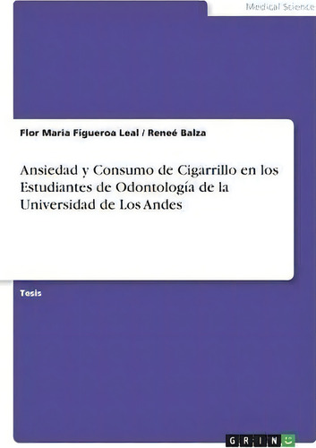 Ansiedad Y Consumo De Cigarrillo En Los Estudiantes De Odontolog A De La Universidad De Los Andes, De Flor Maria Figueroa Leal., Vol. 1. Editorial Grin Verlag, Tapa Blanda En Español