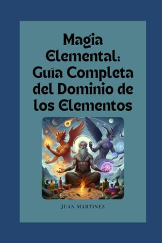 Magia Elemental: Guia Completa Del Dominio De Los Elementos