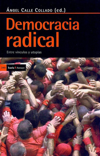 Democracia Radical. Entre Vínculos Y Utopías, De Calle Collado, Ángel. Editorial Icaria, Tapa Blanda, Edición 1 En Español, 2011