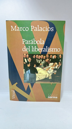 Parábola Del Liberalismo - Marco Palacios - Norma - Vitral