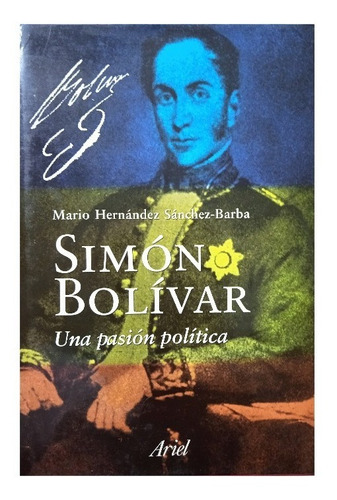 Simón Bolívar Una Pasión Política / Mario Hernández Sánchez