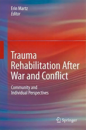 Trauma Rehabilitation After War And Conflict : Community And Individual Perspectives, De Erin Martz., Vol. 1. Editorial Springer-verlag New York Inc., Tapa Dura En Inglés, 2010