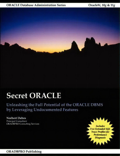 Secret Oracle -- Unleashing The Full Potential Of The Oracle Dbms By Leveraging Undocumented Feat..., De Norbert Debes. Editorial Lulu Com, Tapa Blanda En Inglés