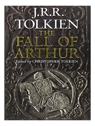 The Fall Of Arthur - J. R. R. Tolkien. Eb14