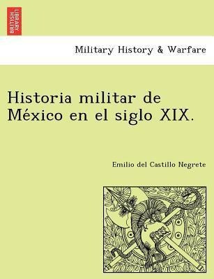 Historia Militar De Me Xico En El Siglo Xix. - Emilio Del...