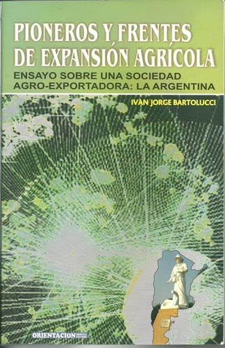 Bartolucci: Pioneros Y Frentes De Expansión Agrícola