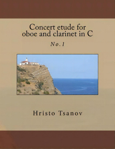 Concert Etude For Oboe And Clarinet In C No.1 : From The Music Cycle Play Of The Thought, De Hristo Spasov Tsanov. Editorial Createspace Independent Publishing Platform, Tapa Blanda En Inglés