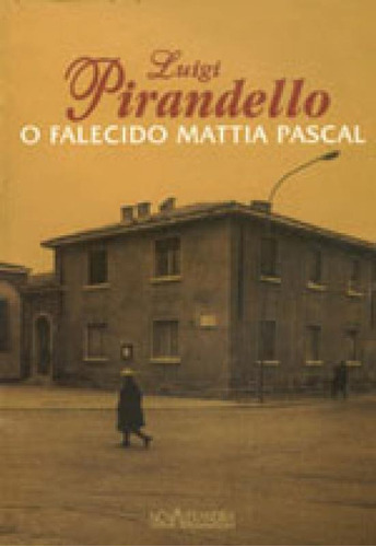 O Falecido Mattia Pascal, De Pirandello, Luigi. Editora Nova Alexandria, Capa Mole, Edição 1ª Edição - 2007 Em Português