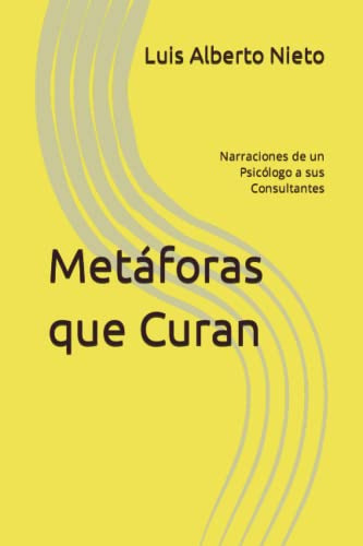 Metaforas Que Curan: Narraciones De Un Psicologo A Sus Consu