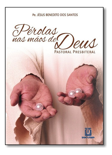 Pérolas Nas Mãos De Deus, De Pe. Jésus Benedito Dos Santos. Editora Santuário Em Português