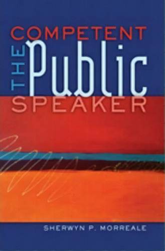 The Competent Public Speaker, De Sherwyn P. Morreale. Editorial Peter Lang Publishing Inc, Tapa Blanda En Inglés